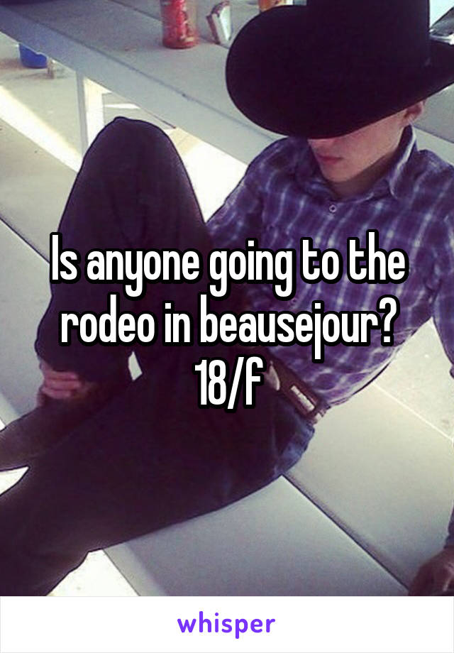 Is anyone going to the rodeo in beausejour?
18/f