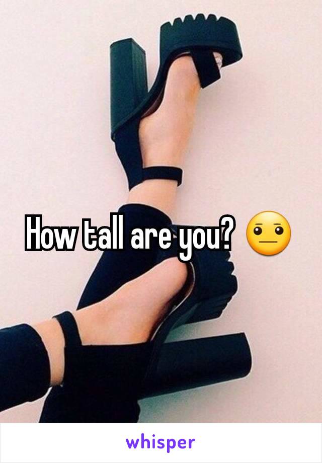 How tall are you? 😐