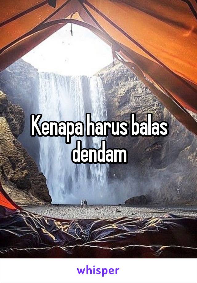 Kenapa harus balas dendam