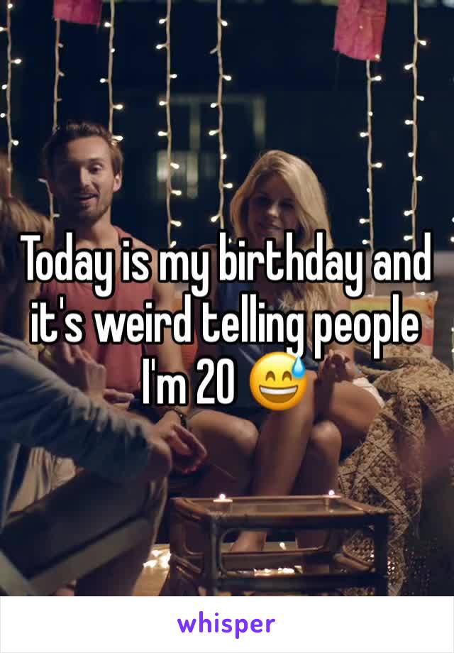 Today is my birthday and it's weird telling people I'm 20 😅