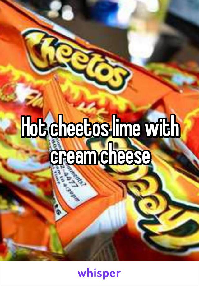 Hot cheetos lime with cream cheese