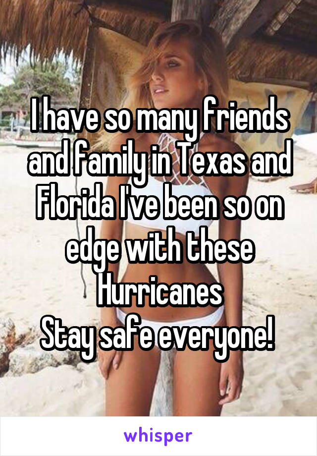 I have so many friends and family in Texas and Florida I've been so on edge with these Hurricanes
Stay safe everyone! 