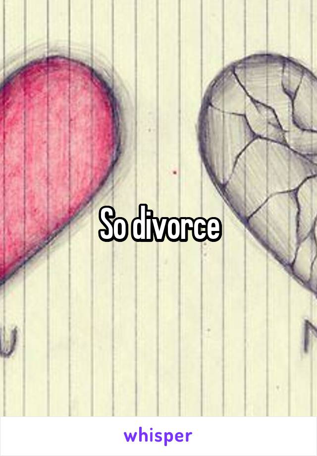 So divorce