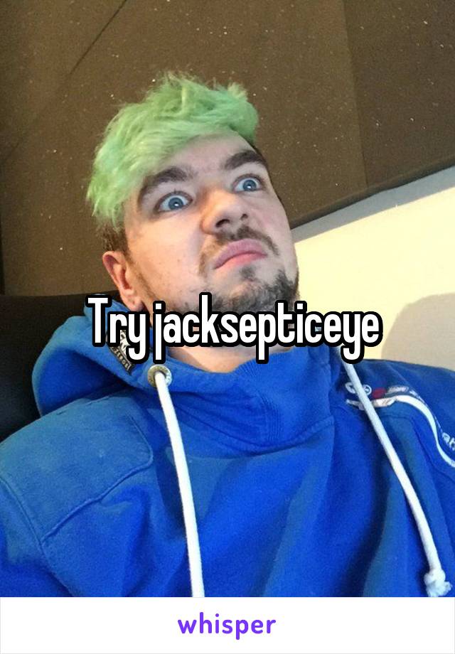  Try jacksepticeye