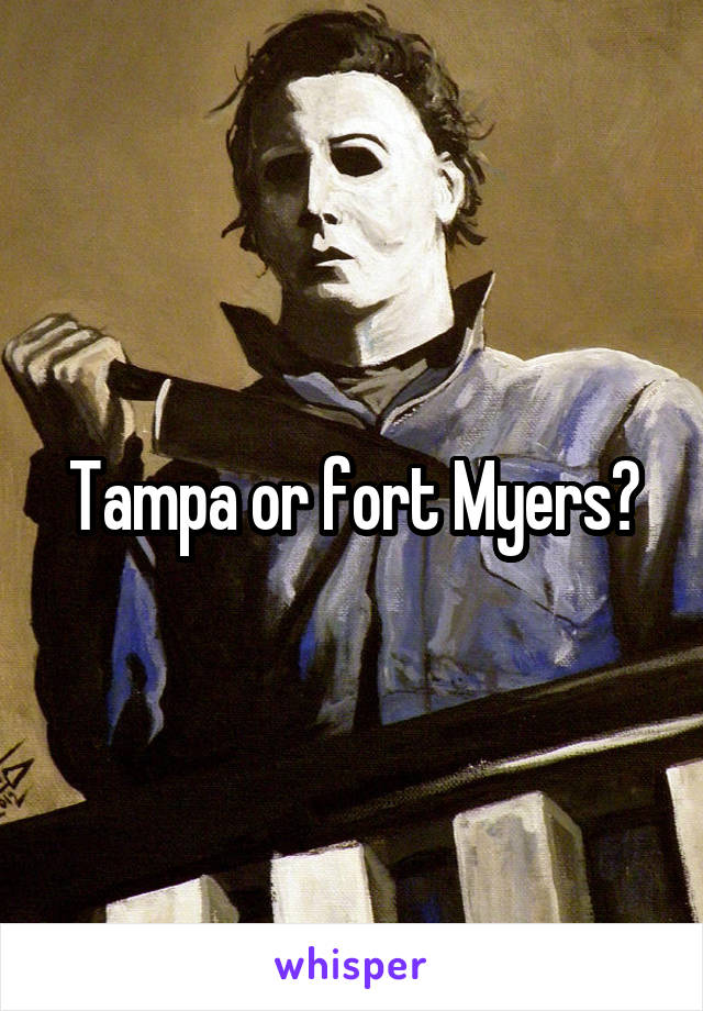 Tampa or fort Myers?