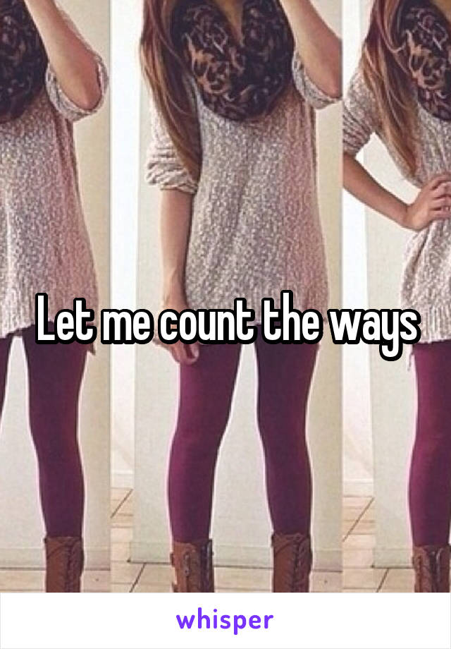 Let me count the ways