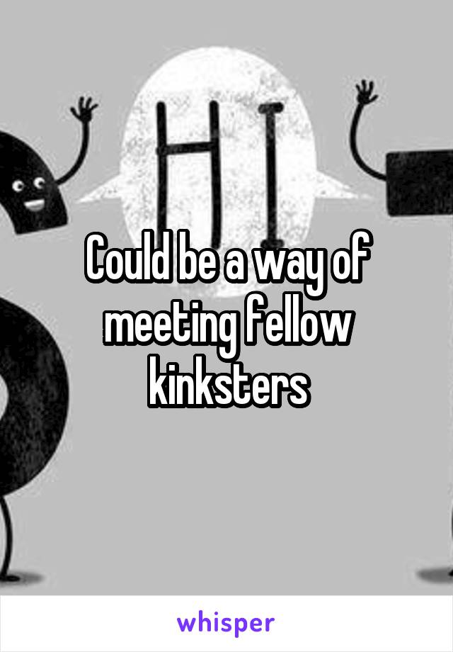 Could be a way of meeting fellow kinksters