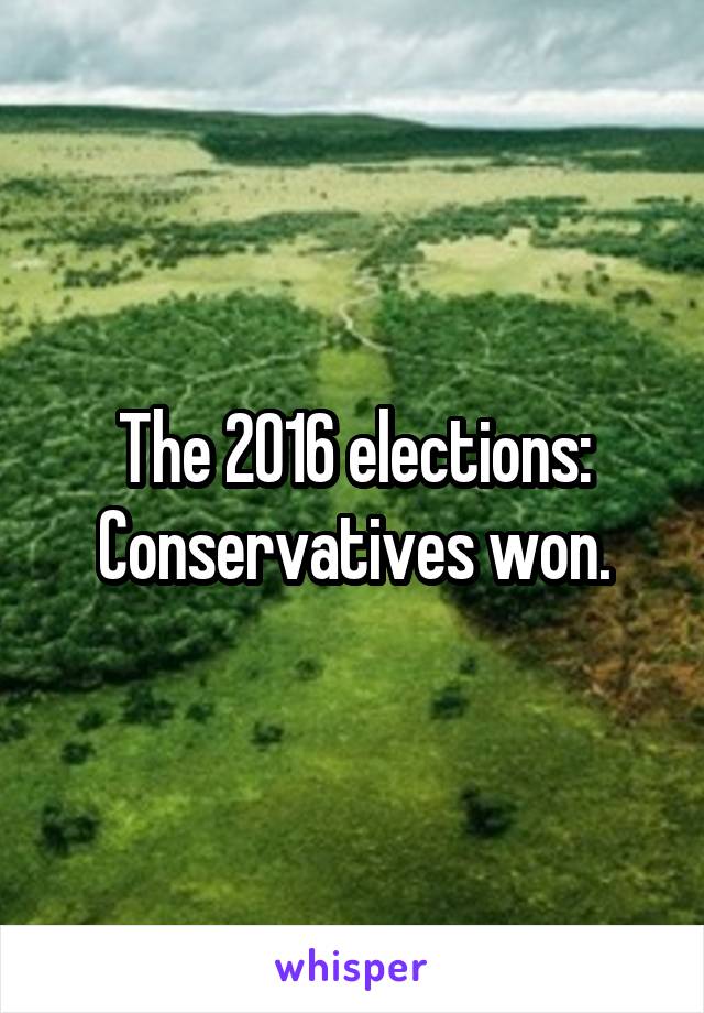 The 2016 elections:
Conservatives won.