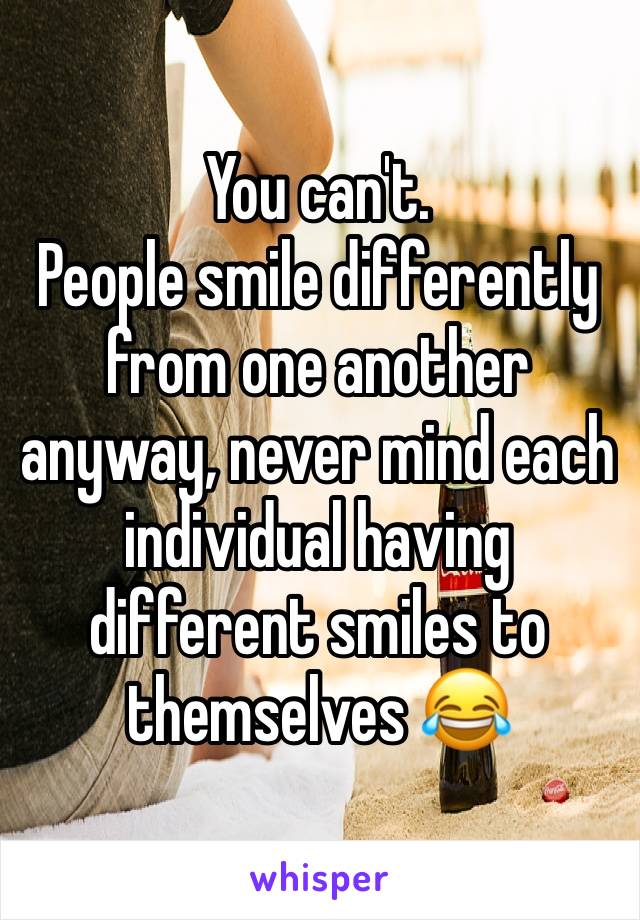 You can't. 
People smile differently from one another anyway, never mind each individual having different smiles to themselves 😂