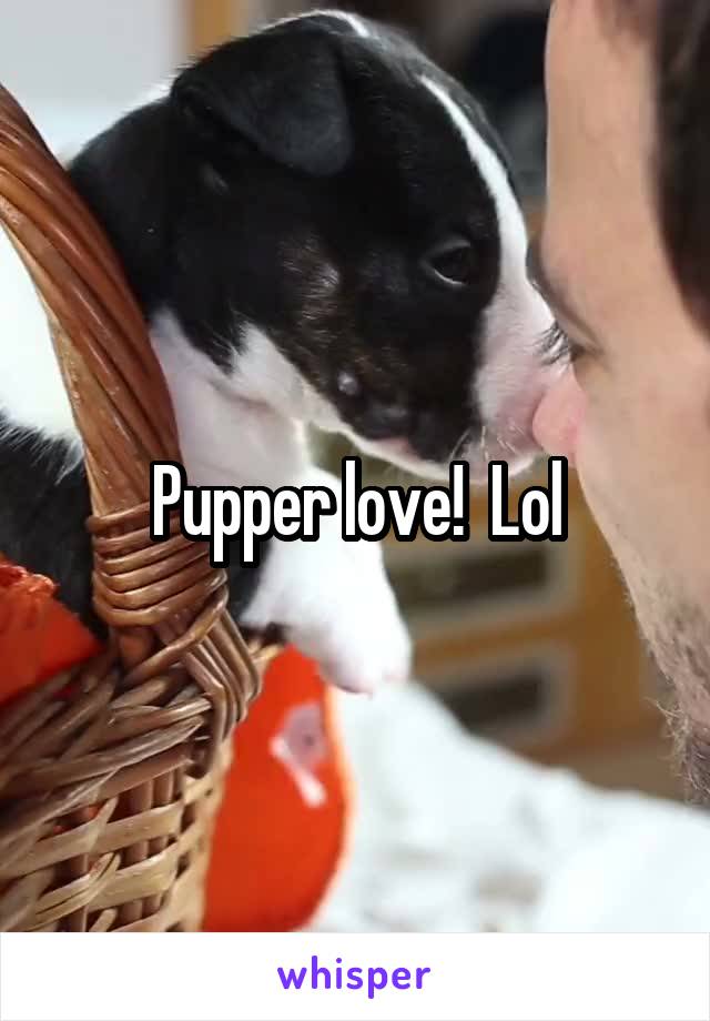 Pupper love!  Lol