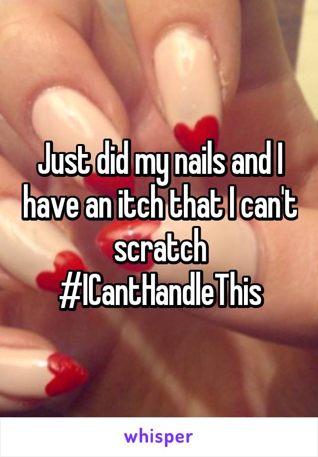 Just did my nails and I have an itch that I can't scratch #ICantHandleThis