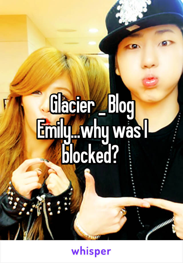 Glacier _ Blog
Emily...why was I blocked? 