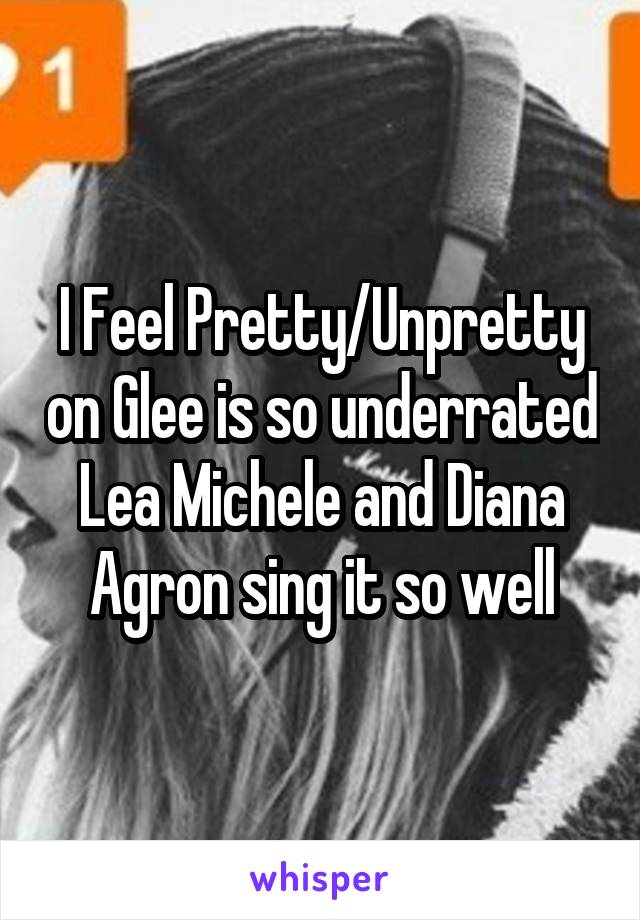 I Feel Pretty/Unpretty on Glee is so underrated Lea Michele and Diana Agron sing it so well