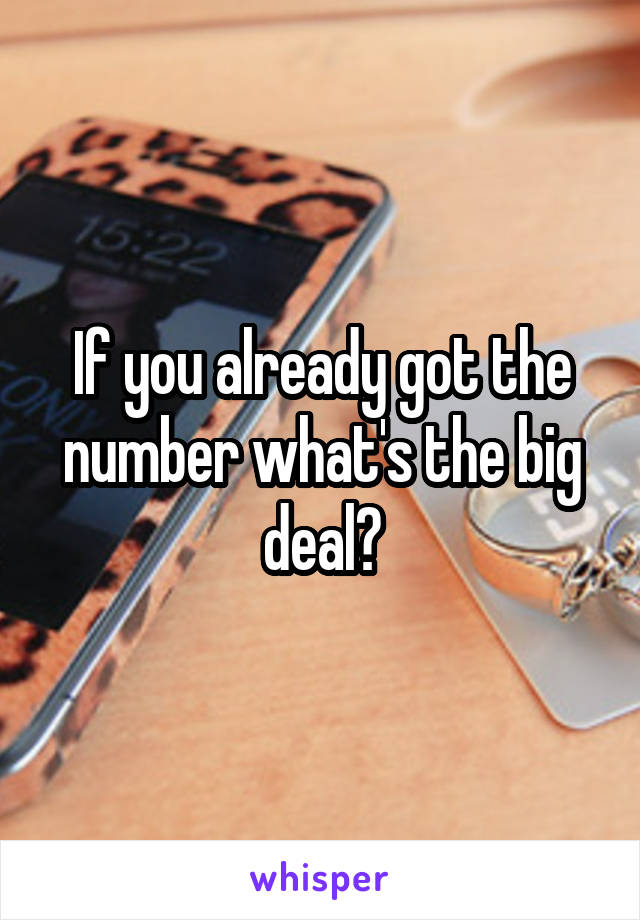 If you already got the number what's the big deal?