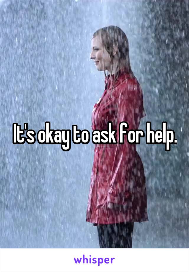 It's okay to ask for help.