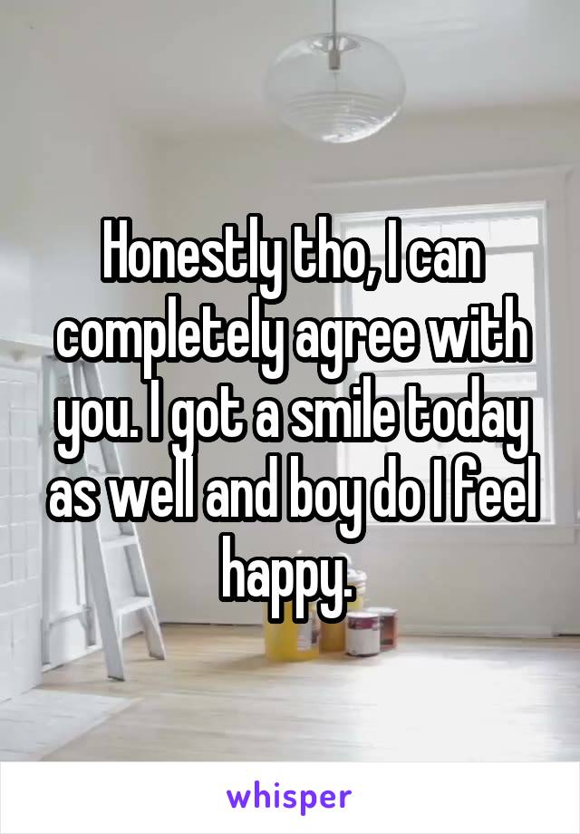 Honestly tho, I can completely agree with you. I got a smile today as well and boy do I feel happy. 