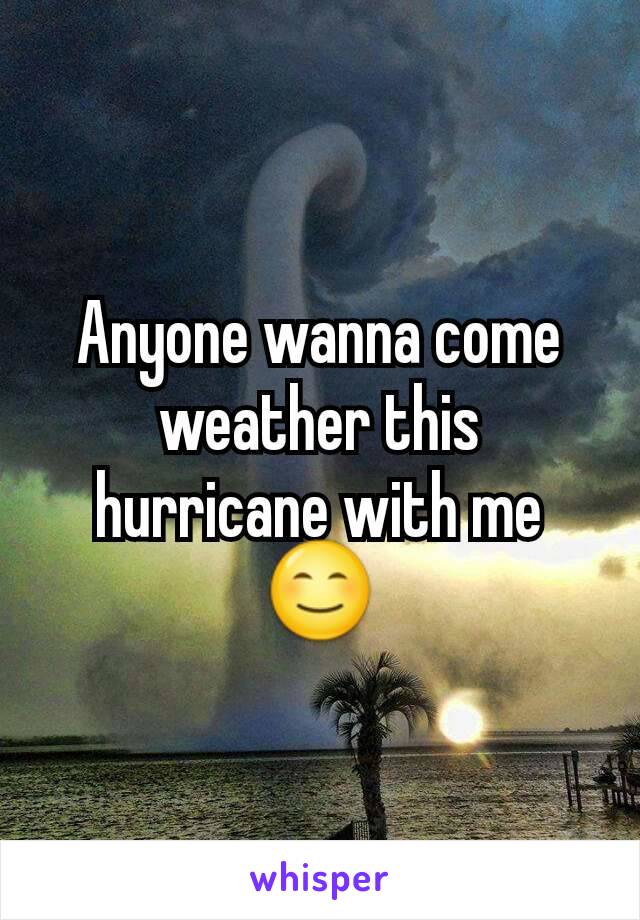 Anyone wanna come weather this hurricane with me 😊