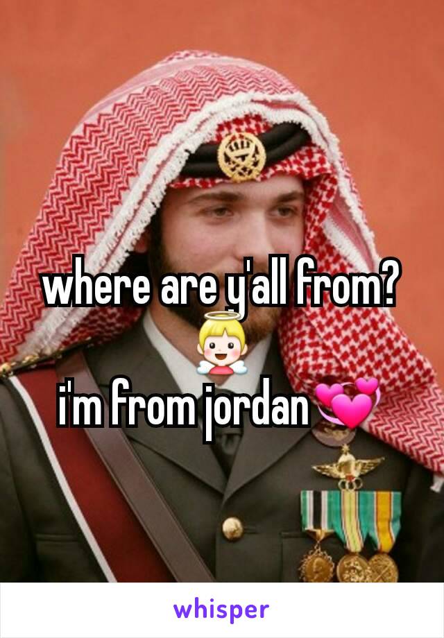 where are y'all from?👼
i'm from jordan💞