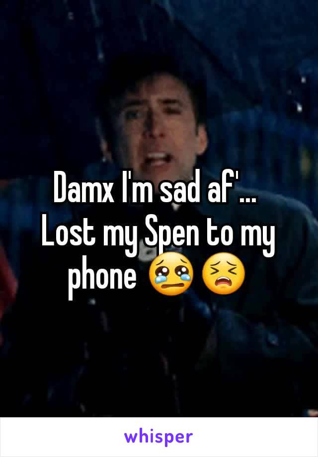 Damx I'm sad af'... 
Lost my Spen to my phone 😢😣