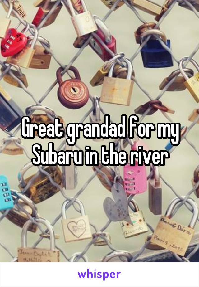 Great grandad for my Subaru in the river