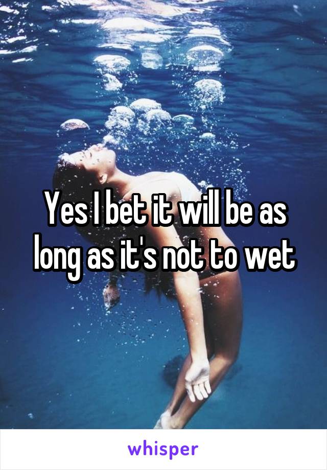 Yes I bet it will be as long as it's not to wet