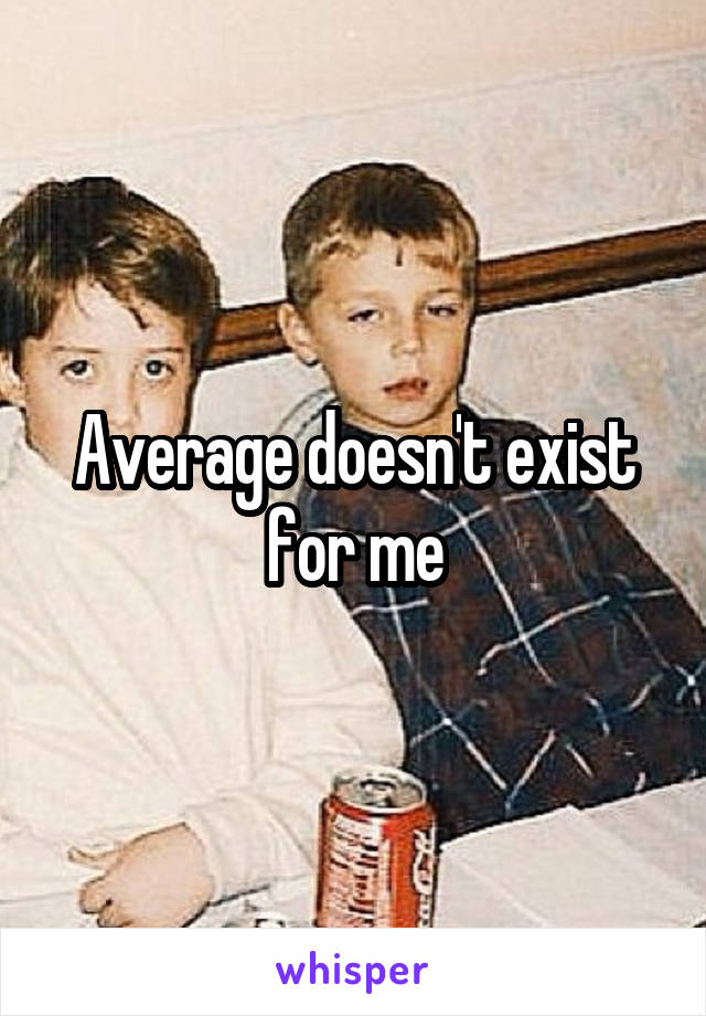 Average doesn't exist for me