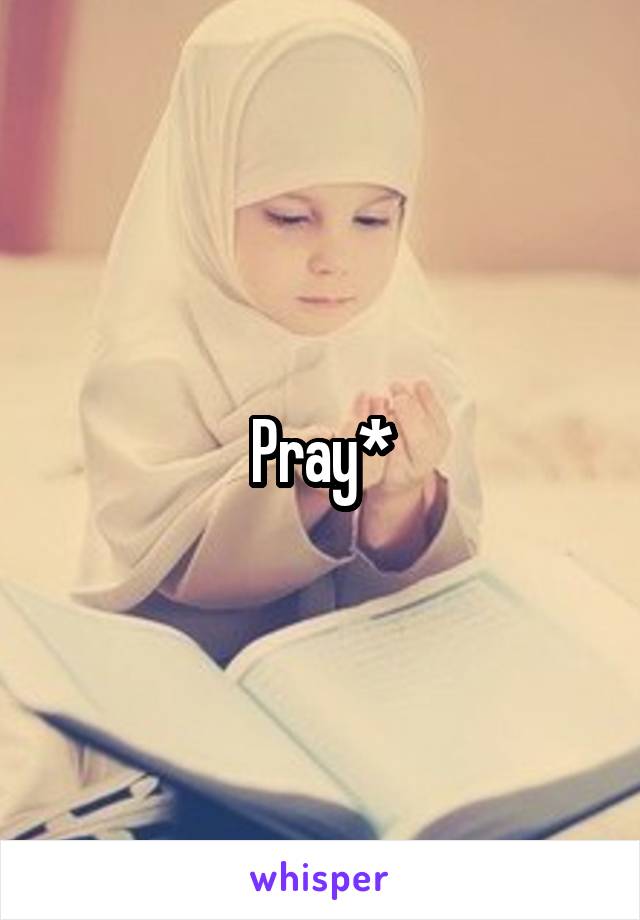 Pray*