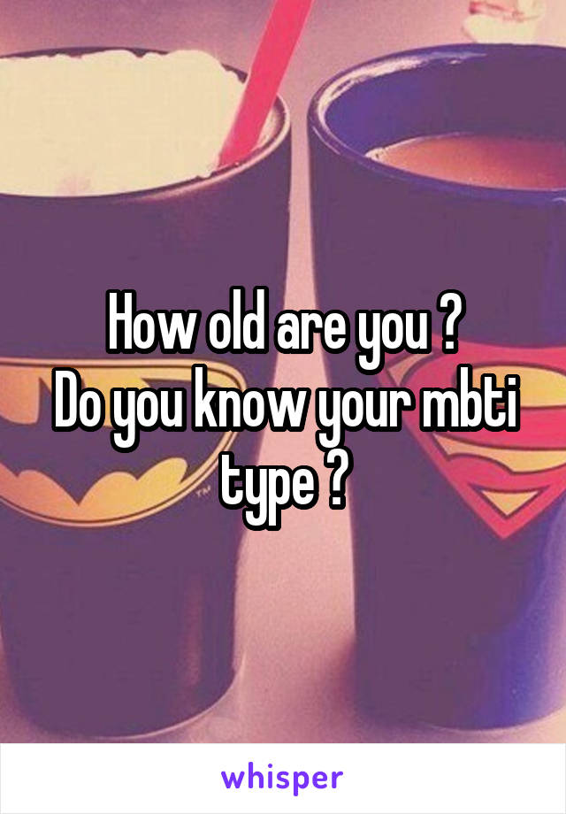 How old are you ?
Do you know your mbti type ?