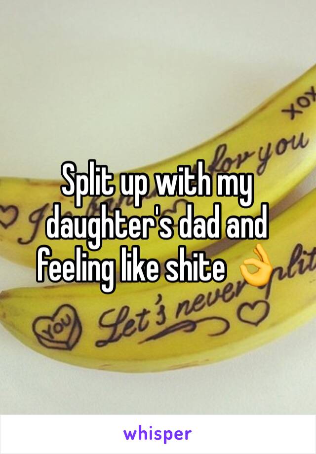 Split up with my daughter's dad and feeling like shite 👌