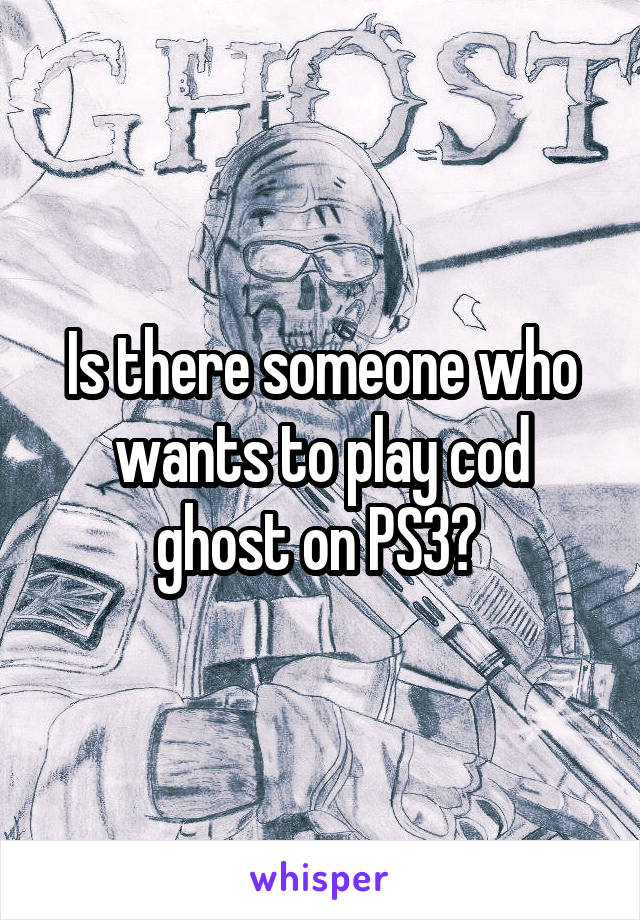 Is there someone who wants to play cod ghost on PS3? 