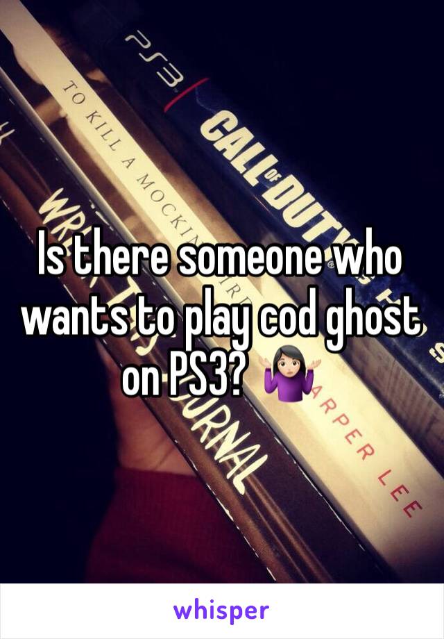 Is there someone who wants to play cod ghost on PS3? 🤷🏻‍♀️