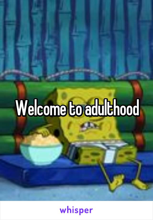 Welcome to adulthood