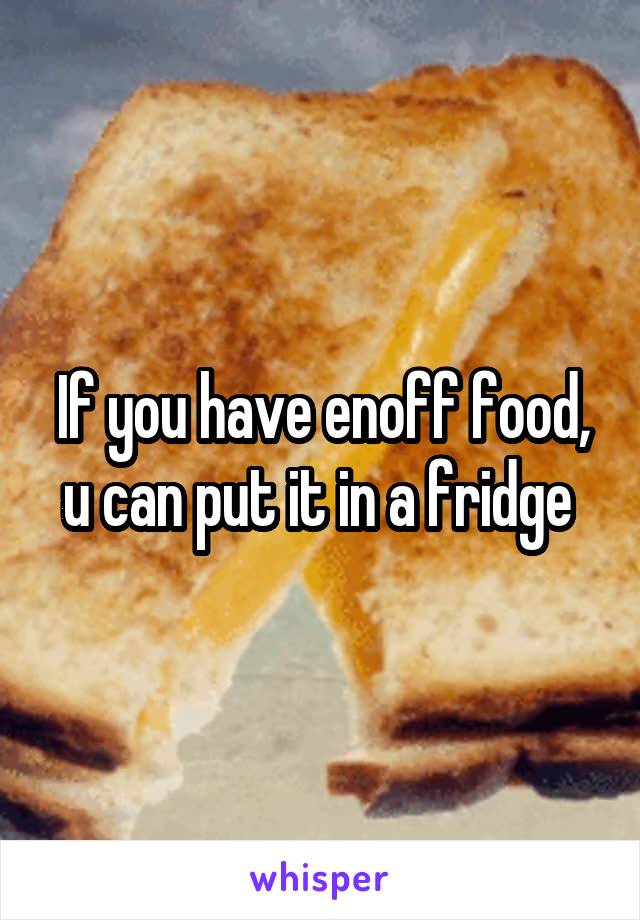 If you have enoff food, u can put it in a fridge 