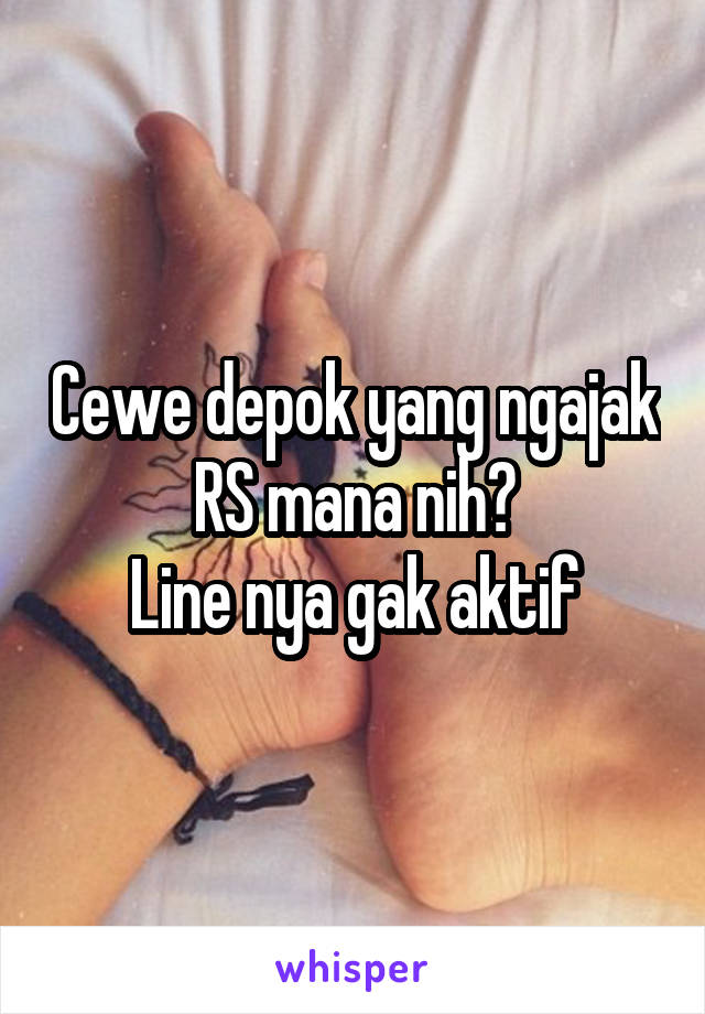 Cewe depok yang ngajak RS mana nih?
Line nya gak aktif