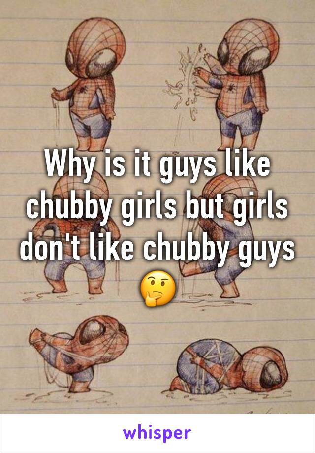 Why is it guys like chubby girls but girls don't like chubby guys 🤔