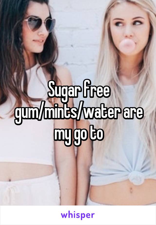 Sugar free gum/mints/water are my go to