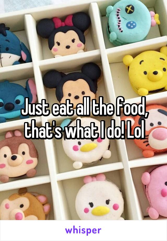 Just eat all the food, that's what I do! Lol