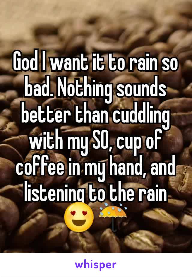 God I want it to rain so bad. Nothing sounds better than cuddling with my SO, cup of coffee in my hand, and listening to the rain 😍☔