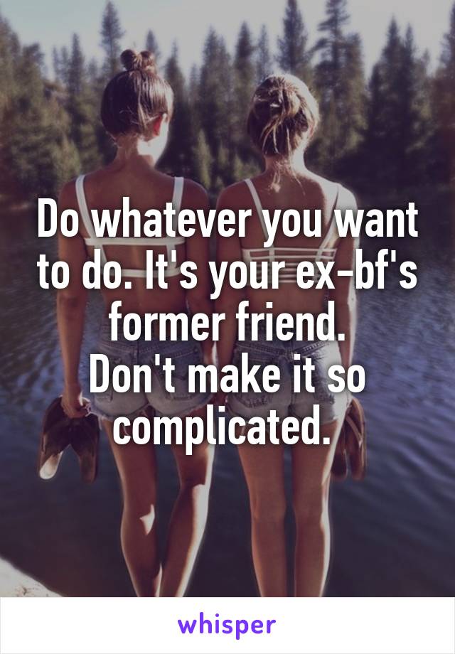 Do whatever you want to do. It's your ex-bf's former friend.
Don't make it so complicated. 