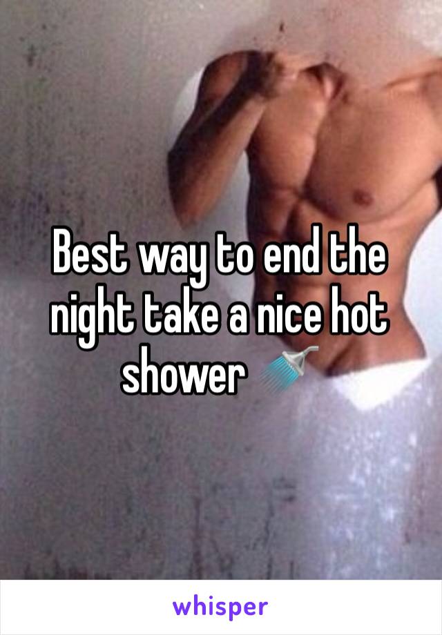 Best way to end the night take a nice hot shower 🚿 