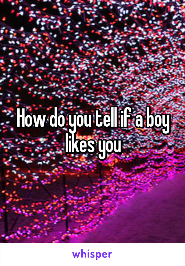 How do you tell if a boy likes you