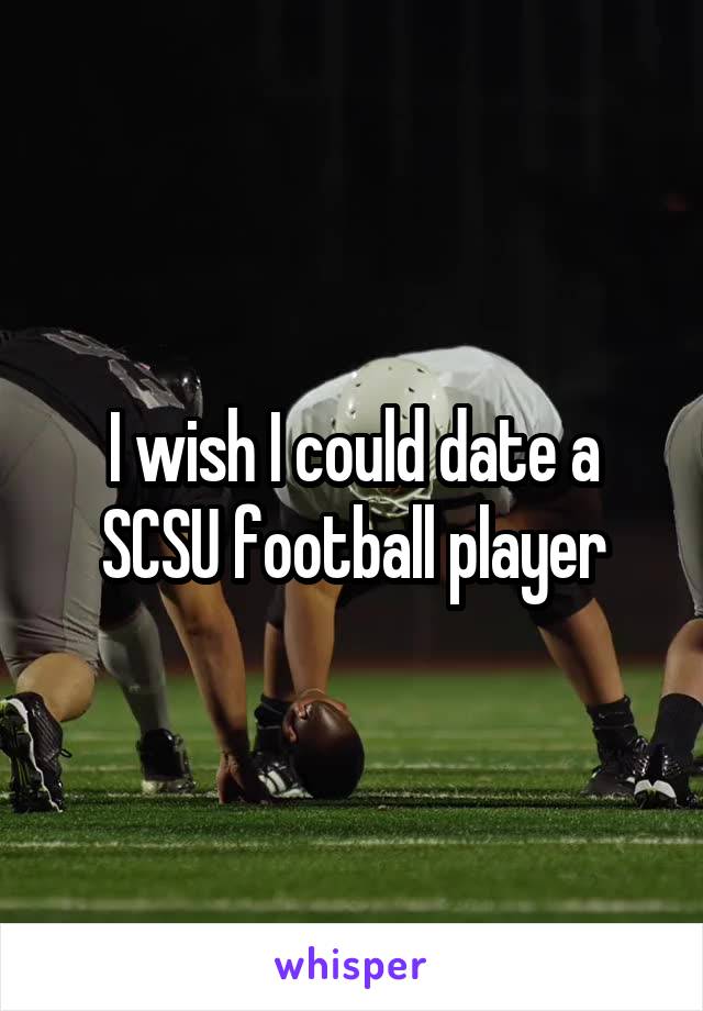 I wish I could date a SCSU football player