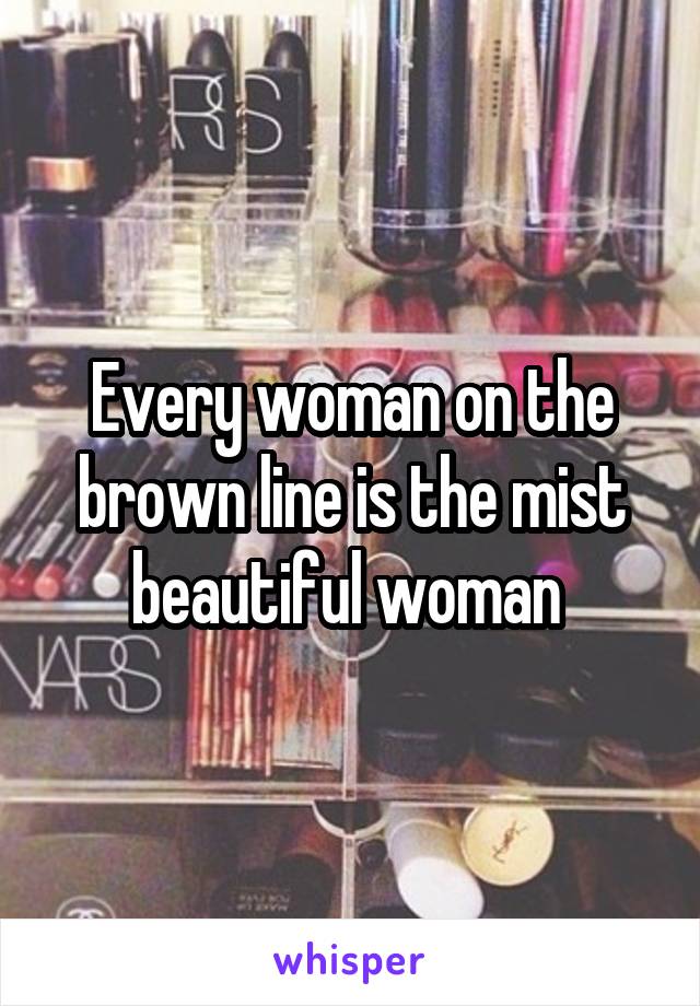 Every woman on the brown line is the mist beautiful woman 