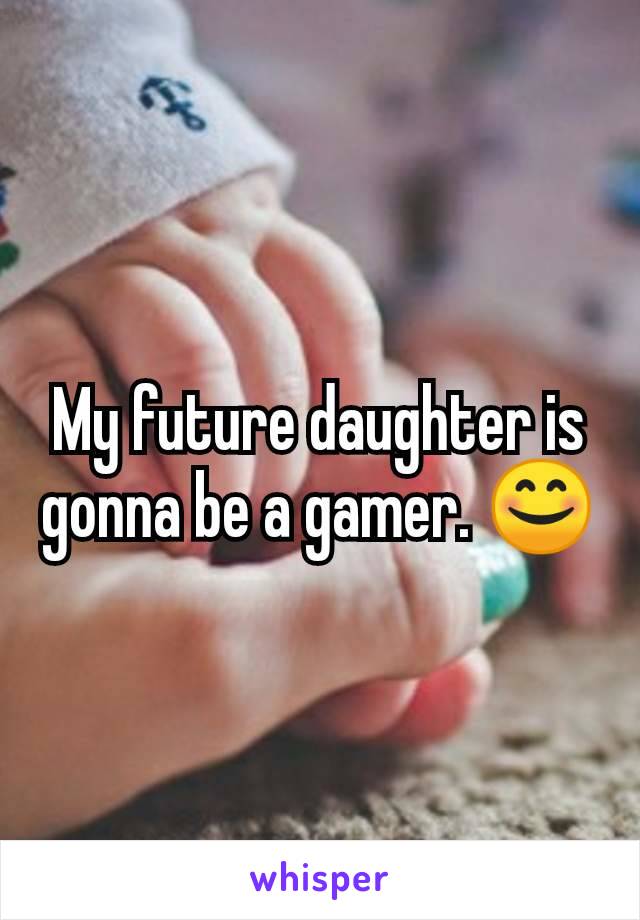 My future daughter is gonna be a gamer. 😊