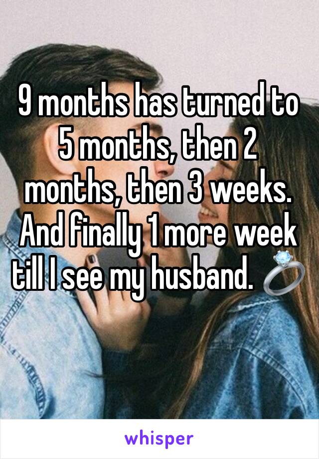 9 months has turned to 5 months, then 2 months, then 3 weeks. And finally 1 more week till I see my husband. 💍