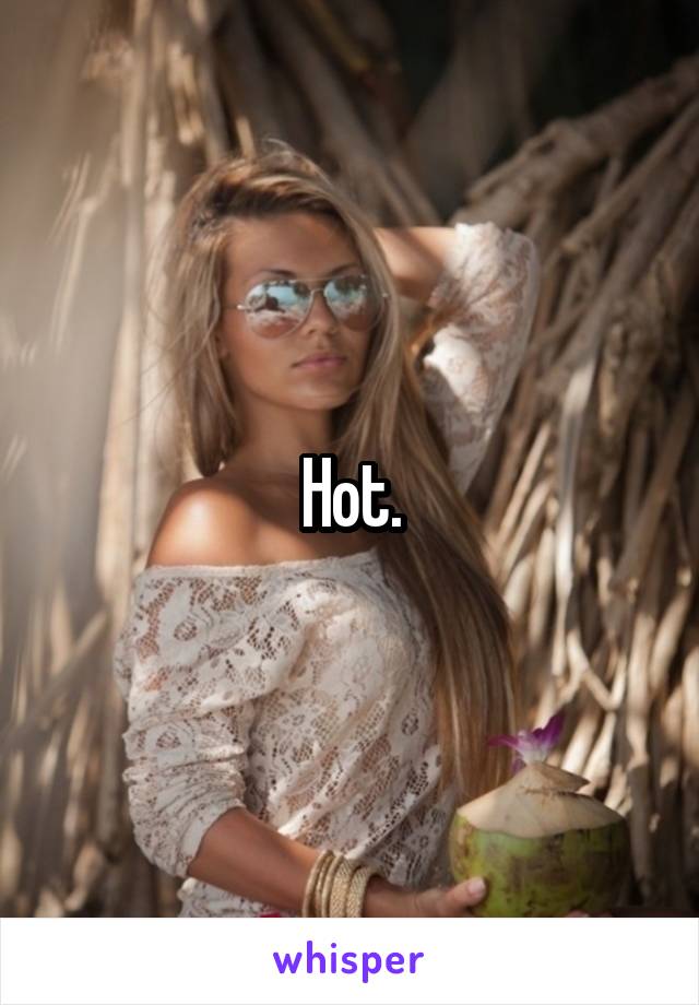 Hot.