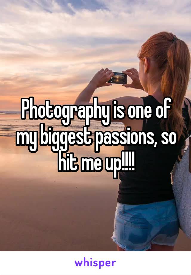 Photography is one of my biggest passions, so hit me up!!!!