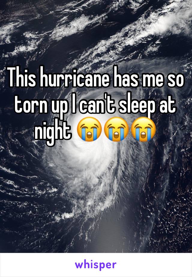 This hurricane has me so torn up I can't sleep at night 😭😭😭