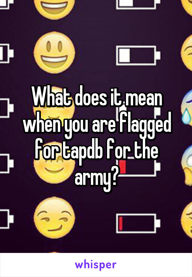 What does it mean when you are flagged for tapdb for the army?