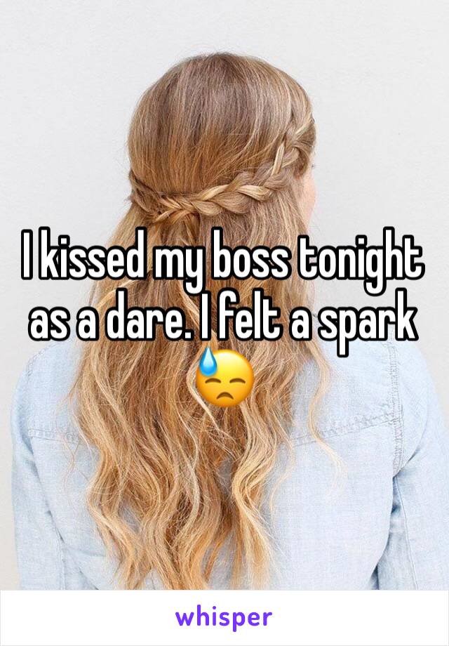 I kissed my boss tonight as a dare. I felt a spark 😓